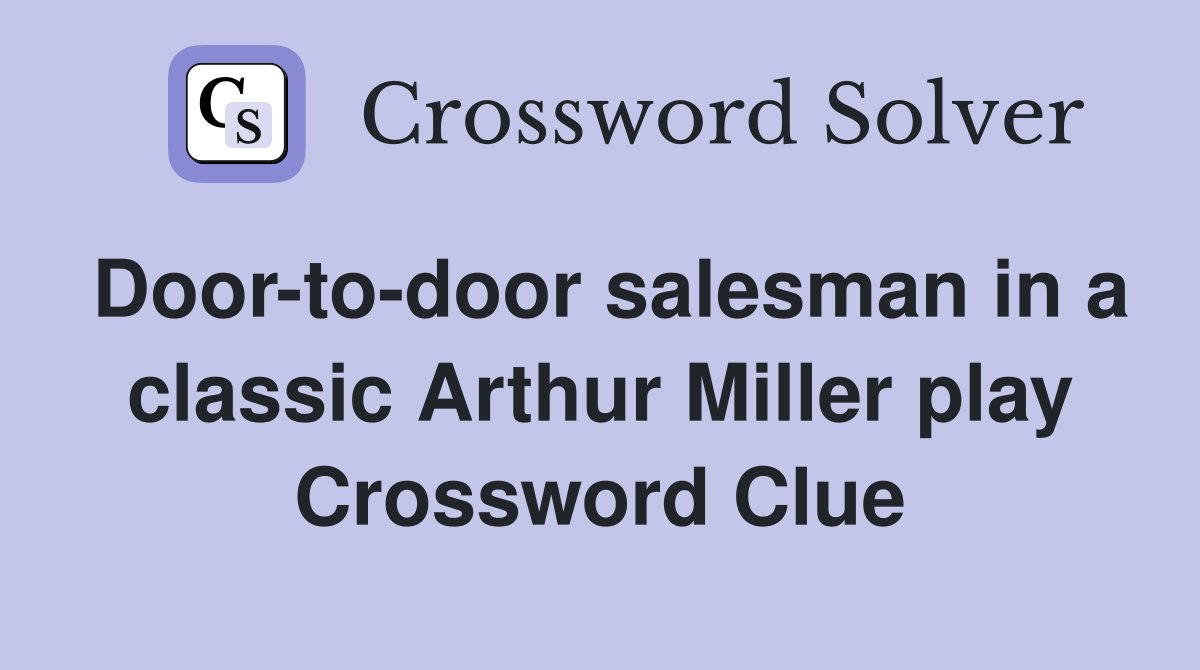 Doortodoor salesman in a classic Arthur Miller play Crossword Clue